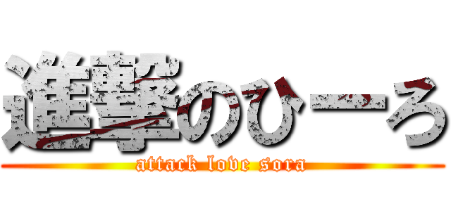 進撃のひーろ (attack love sora)