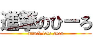 進撃のひーろ (attack love sora)