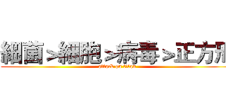 細菌＞細胞＞病毒＞正方形 (attack on titan)