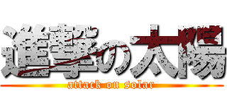 進撃の太陽 (attack on solar)