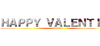 ＨＡＰＰＹ ＶＡＬＥＮＴＩＮＥ (from Rei)