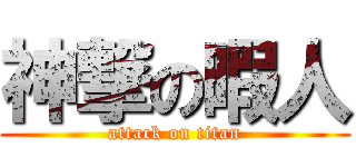 神撃の暇人 (attack on titan)