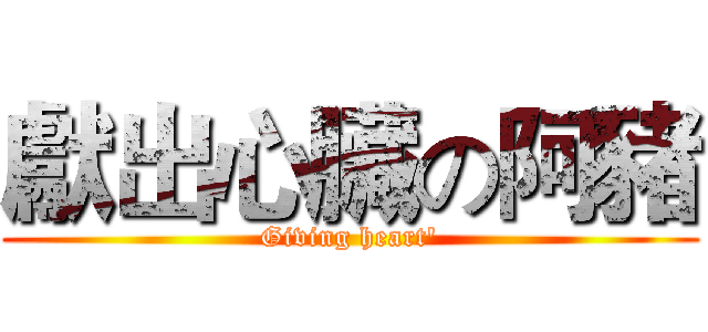 獻出心臟の阿豬 (Giving heart')