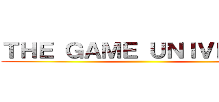ＴＨＥ ＧＡＭＥ ＵＮＩＶＥＲＳＥ ()