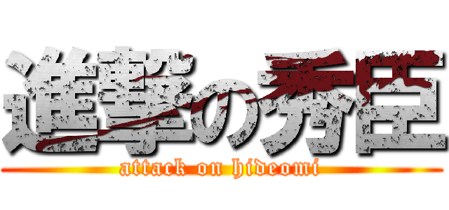 進撃の秀臣 (attack on hideomi)