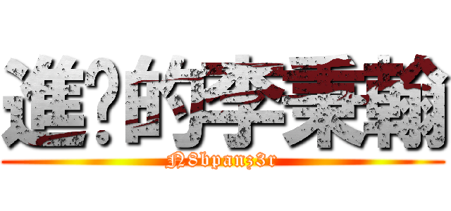 進擊的李秉翰 (N8bpanz3r)