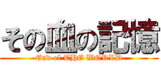 その血の記憶 (End of THE WORLD)