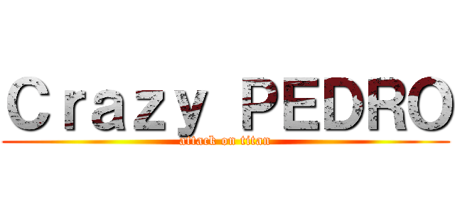 Ｃｒａｚｙ ＰＥＤＲＯ (attack on titan)