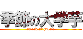 季節の大学芋 (attack on poteto)