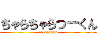ちゃらちゃらつーくん (fuuuuuuuu)