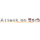 Ａｔｔａｃｋ ｏｎ Ｂａｒｂａｒａ (attack on barbara)