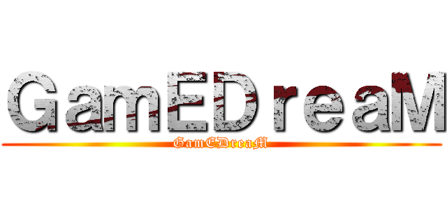 ＧａｍＥＤｒｅａＭ (GamEDreaM)