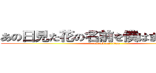 あの日見た花の名前を僕はまだ知らない (attack on titan)