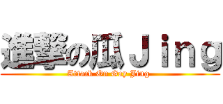 進撃の瓜Ｊｉｎｇ (Attack On Gay Jing )