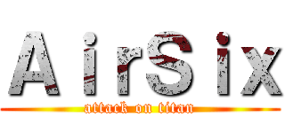 ＡｉｒＳｉｘ (attack on titan)
