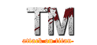 ＴＭ (attack on titan)