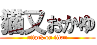 猫又おかゆ (attack on titan)