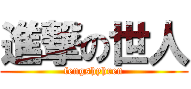 進撃の世人 (fengshyhren)