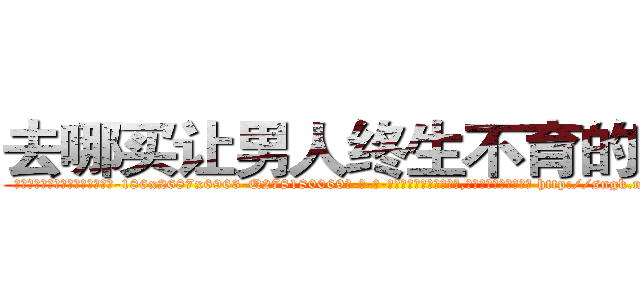 去哪买让男人终生不育的药物 (去哪买让男人终生不育的药物【电-186x2687x6963-Q278180069元-吉-药-业】我们做的是长期生意,靠的是老客户长期支持 http://sngk.net/p5KR9T
)