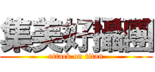 集美好攝團 (attack on titan)