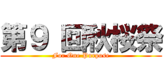 第９ 回秋桜祭 (For One Purpose)