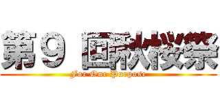 第９ 回秋桜祭 (For One Purpose)