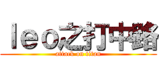 ｌｅｏ之打中路 (attack on titan)