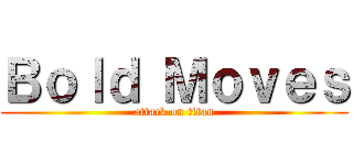 Ｂｏｌｄ Ｍｏｖｅｓ (attack on titan)