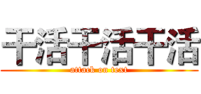 干活干活干活 (attack on text)