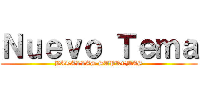 Ｎｕｅｖｏ Ｔｅｍａ (BATALLAS SUPREMAS)