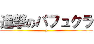 進撃のパフュクラ (p)