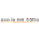ａｎｎｉｅ ｍｅ ｃｏｍｅ (eu te amo muito)