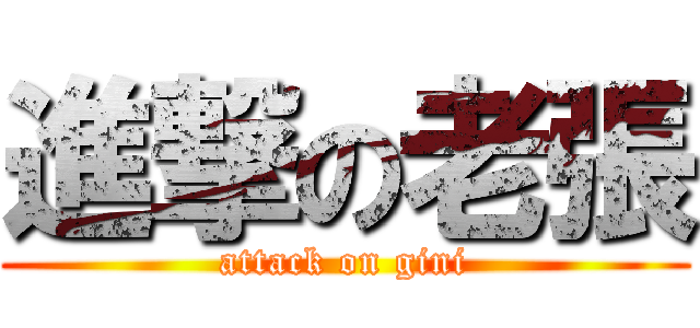 進撃の老張 (attack on gini)