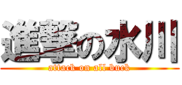 進撃の水川 (attack on all buck)