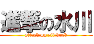 進撃の水川 (attack on all buck)