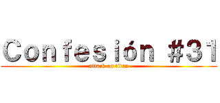 Ｃｏｎｆｅｓｉóｎ ＃３１ (attack on titan)