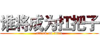 谁将成为扛把子 (attack on titan)