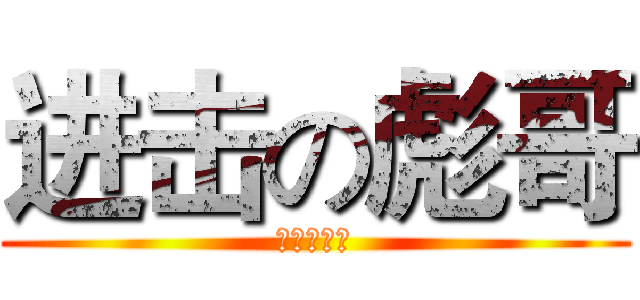 进击の彪哥 (进击の彪哥)