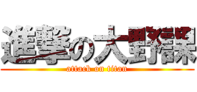 進撃の大野課 (attack on titan)