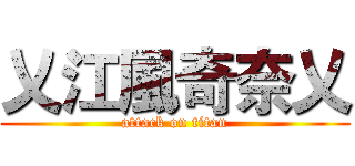 乂江風奇奈乂 (attack on titan)