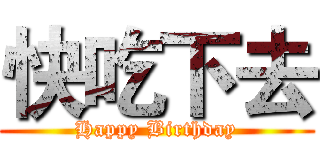 快吃下去 (Happy Birthday)