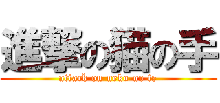 進撃の猫の手 (attack on neko no te)