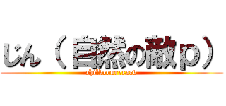 じん（ 自然の敵ｐ） (childrenrecord)