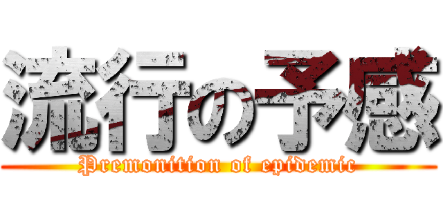 流行の予感 (Premonition of epidemic)