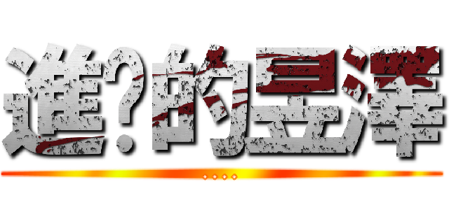 進擊的昱澤 (....)