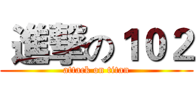  進撃の１０２ (attack on titan)