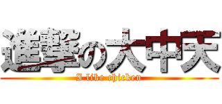 進撃の大中天 (I like chicken)
