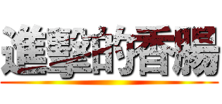 進擊的香腸 ()