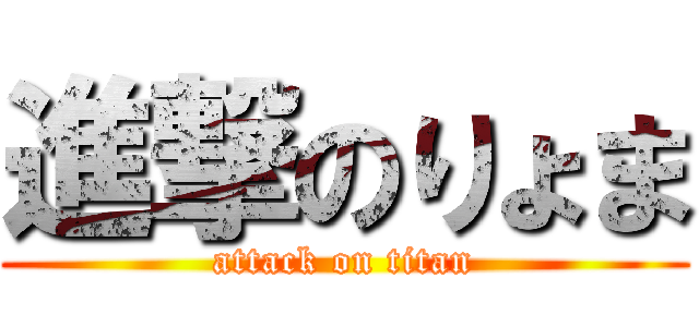 進撃のりょま (attack on titan)