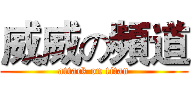 威威の頻道 (attack on titan)